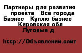 Партнеры для развития IT проекта - Все города Бизнес » Куплю бизнес   . Кировская обл.,Луговые д.